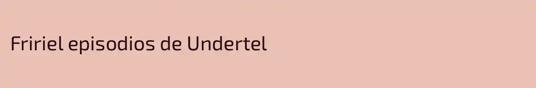 Fririel episodios de Undertel